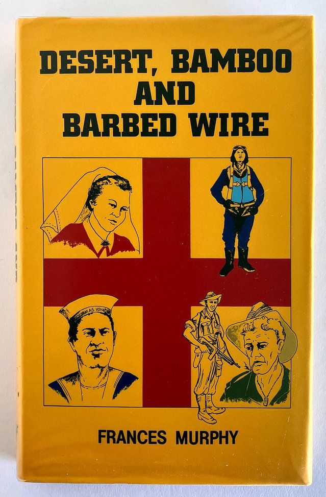 Desert, Bamboo and Barbed Wire: The 1939-45 Story of a Special Detachment of Australian Army Nursing Sisters by Frances Murphy