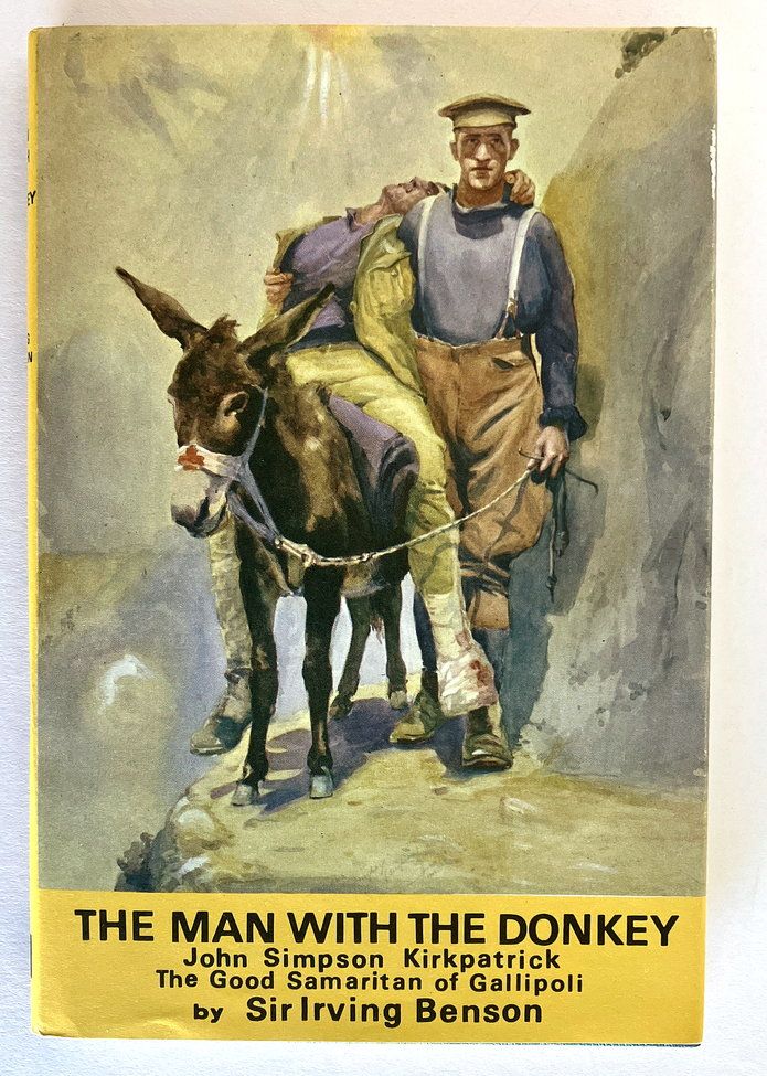 The Man With the Donkey: John Simpson Kirkpatrick, the Good Samaritan of Gallipoli by Sir Irving Benson