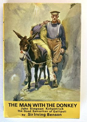 The Man With the Donkey: John Simpson Kirkpatrick, the Good Samaritan of Gallipoli by Sir Irving Benson