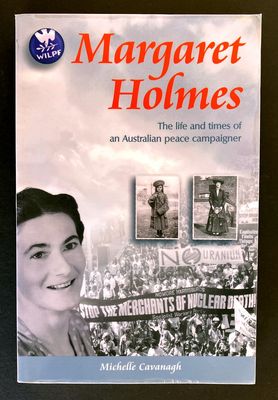 Margaret Holmes: The Life and Times of an Australian Peace Campaigner by Michelle Cavanagh
