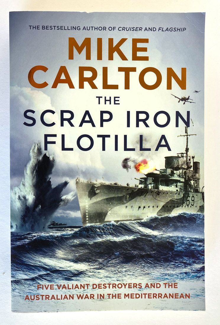 The Scrap Iron Flotilla: Five Valiant Destroyers and the Australian War in the Mediterranean by Mike Carlton