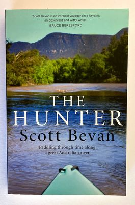 The Hunter: Paddling Through Time Along a Great Australian River by Scott Bevan