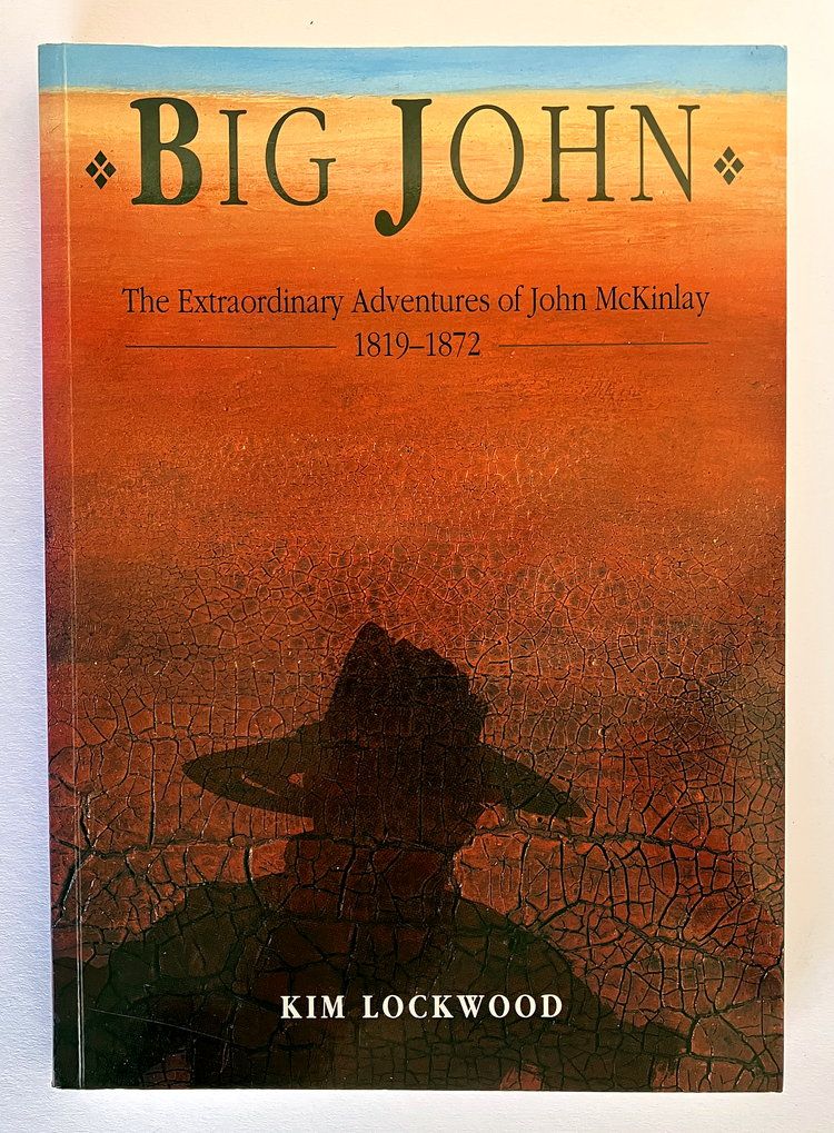 Big John: The Extraordinary Adventures of John McKinlay 1819-1872 by Kim Lockwood