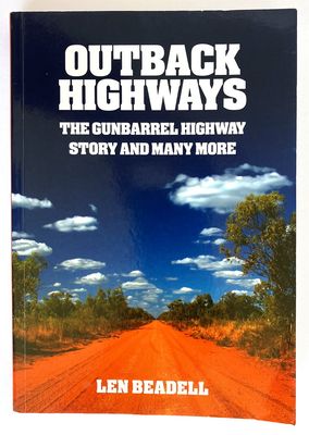 Outback Highways: The Gunbarrel Highway Story and Many More by Len Beadell