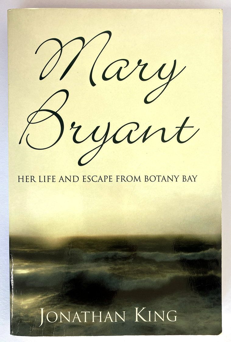 Mary Bryant: Her Life and Escape from Botany Bay by Jonathan King