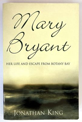 Mary Bryant: Her Life and Escape from Botany Bay by Jonathan King
