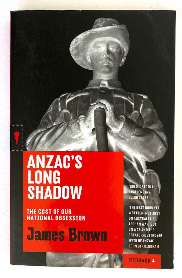 Anzac&#39;s Long Shadow: The Cost of Our National Obsession by James Brown