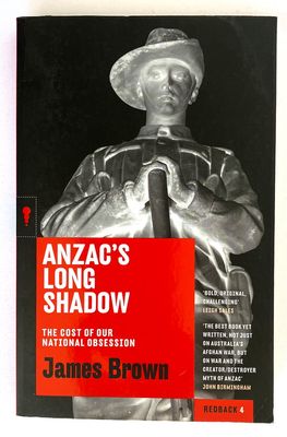 Anzac&#39;s Long Shadow: The Cost of Our National Obsession by James Brown