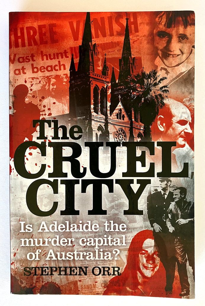 The Cruel City: Is Adelaide the Murder Capital of Australia? by Stephen Orr