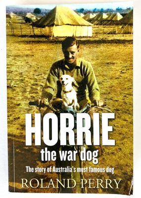 Horrie the War Dog: The Story of Australia&#39;s Most Famous Dog by Perry Roland