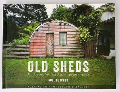 Old Sheds: Rustic Gems From the Australian Countryside by Noel Butcher