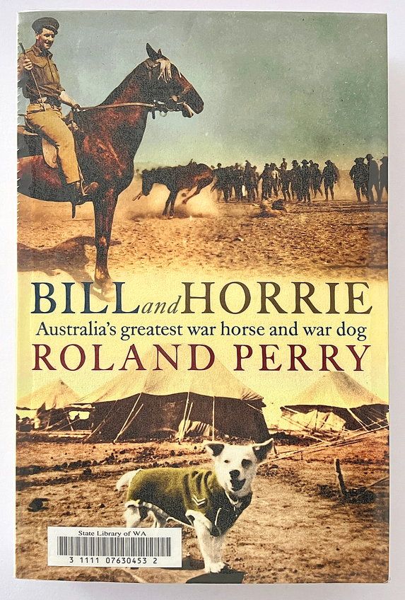Bill and Horrie: Australia&#39;s Greatest War Horse and War Dog by Roland Perry