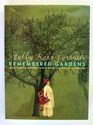 Remembered Gardens: Eight Women and Their Visions of an Australian Landscape by Holly Kerr Forsyth