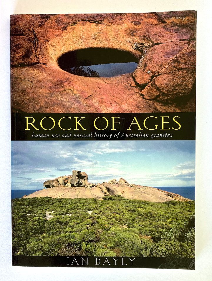Rock of Ages: Human Use and Natural History of Australian Granites by Ian Bayly