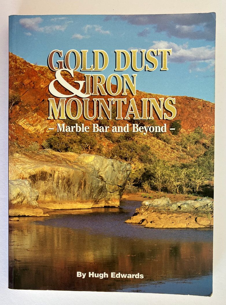 Gold Dust and Iron Mountains: Marble Bar and Beyond: The Story of the Eastern Pilbara by Hugh Edwards