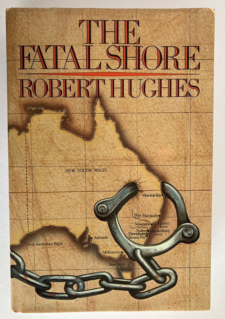 The Fatal Shore: A History of the Transportation of Convicts to Australia, 1787-1868 by Robert Hughes
