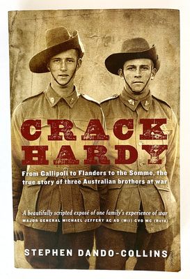 Crack Hardy: From Gallipoli to Flanders to the Somme, the True Story of Three Australian Brothers at War by Stephen Dando-Collins