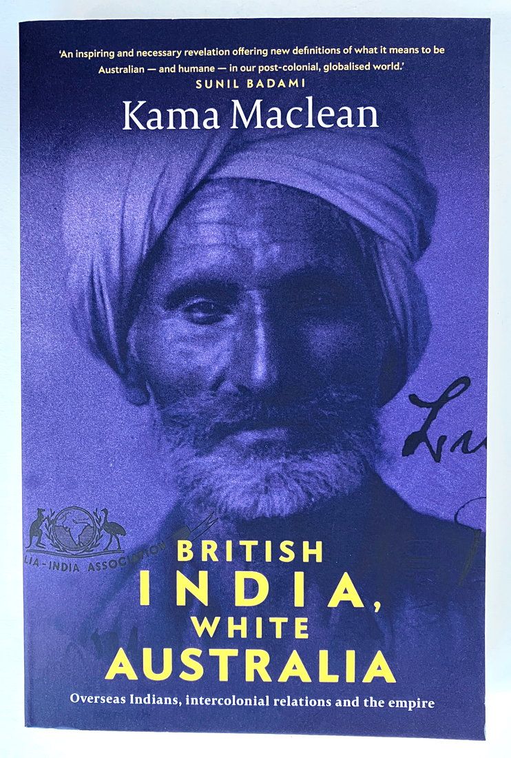 British India, White Australia: Overseas Indians Intercolonial Relations and the Empire by Kama MacLean