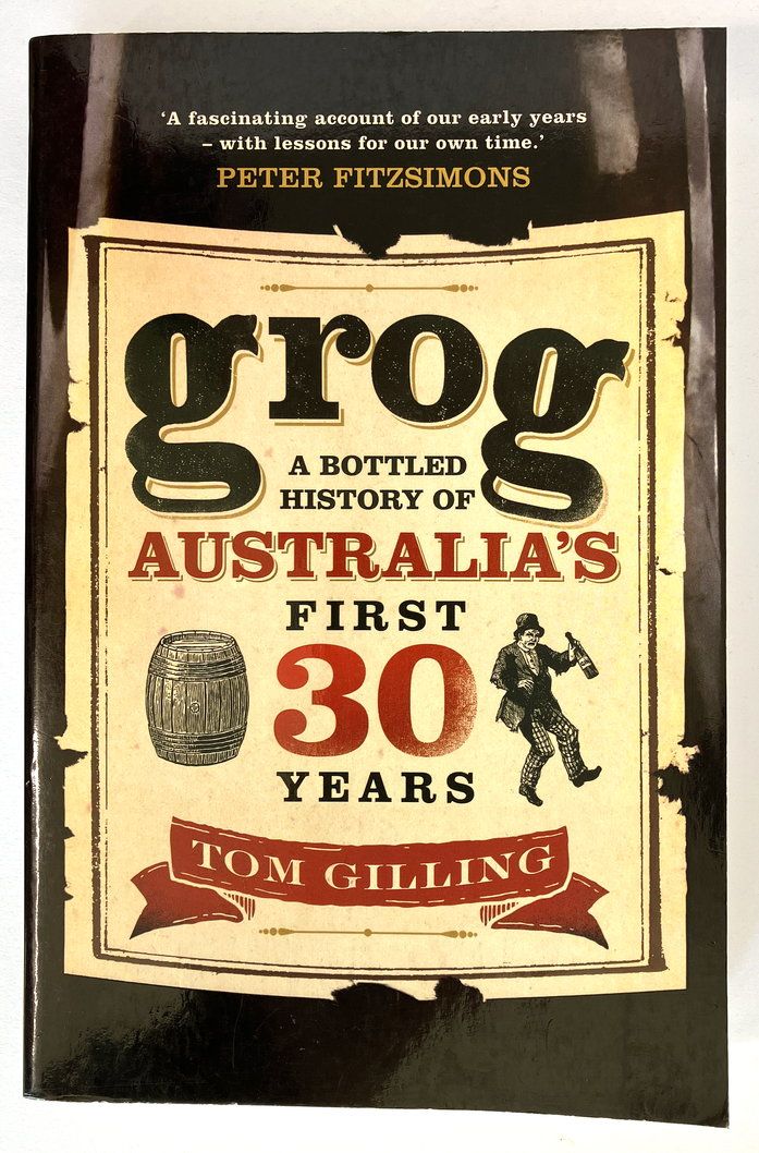 Grog: A Bottled History of Australia&#39;s First 30 Years by Tom Gilling