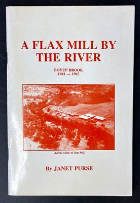 A Flax Mill by the River: Boyup Brook, 1941-1965 by Janet Purse