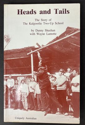 Heads and Tails: The Story of the Kalgoorlie Two-Up School by Danny Sheehan and Wayne Lamote