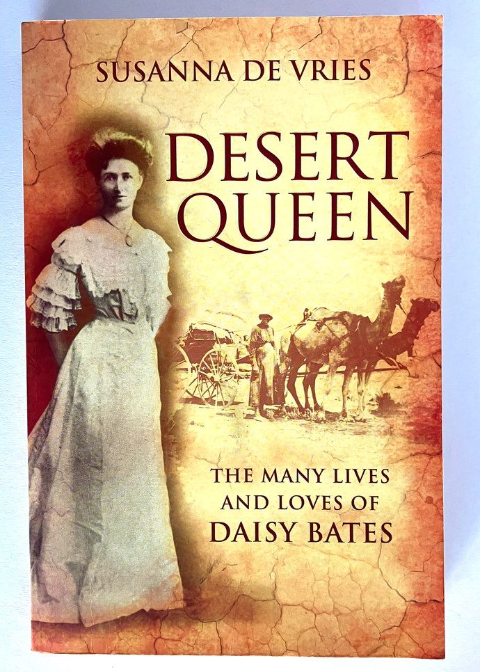 Desert Queen: The Many Lives and Loves of Daisy Bates by Susanna De Vries