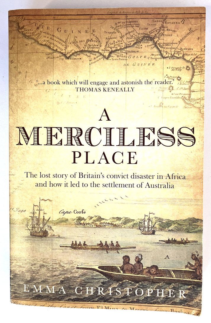 A Merciless Place: The Lost Story of Britain&#39;s Convict Disaster in Africa and How It Led to the Settlement of Australia by Emma Christopher