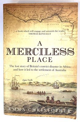 A Merciless Place: The Lost Story of Britain&#39;s Convict Disaster in Africa and How It Led to the Settlement of Australia by Emma Christopher