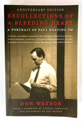 Recollections of a Bleeding Heart: A Portrait of Paul Keating PM by Don Watson