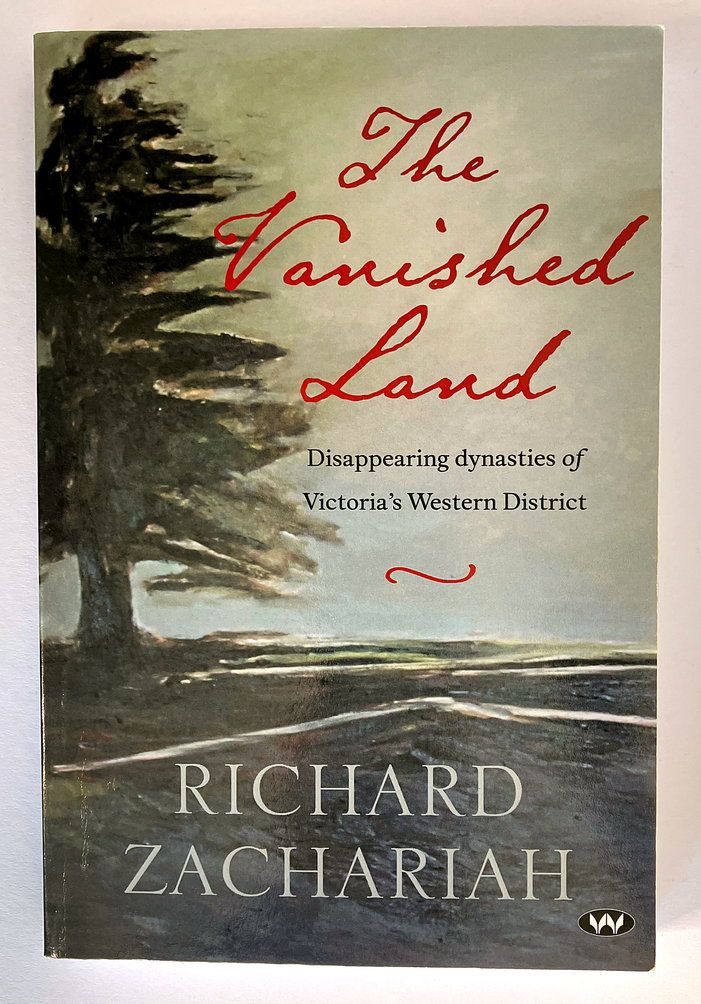 The Vanished Land: Disappearing Dynasties of Victoria&#39;s Western District by Richard Zachariah