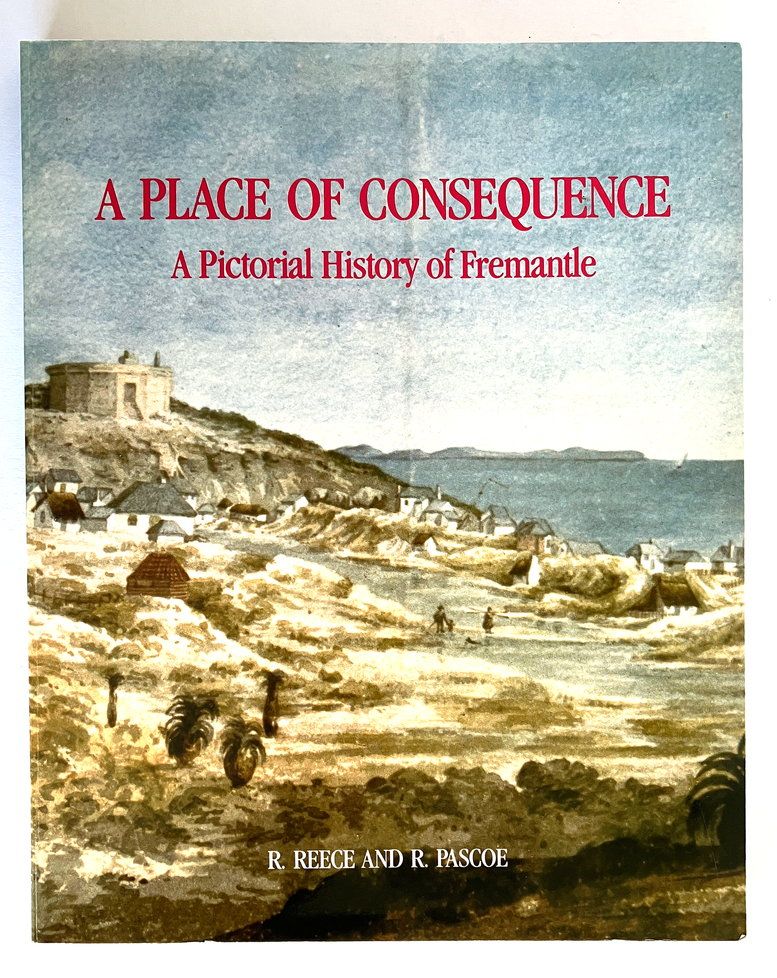 A Place of Consequence: A Pictorial History of Fremantle by R Reece and R Pascoe