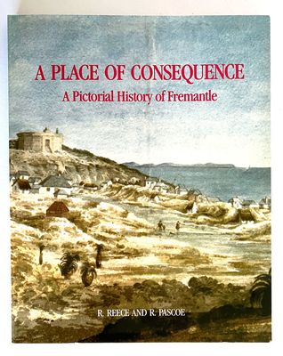 A Place of Consequence: A Pictorial History of Fremantle by R Reece and R Pascoe