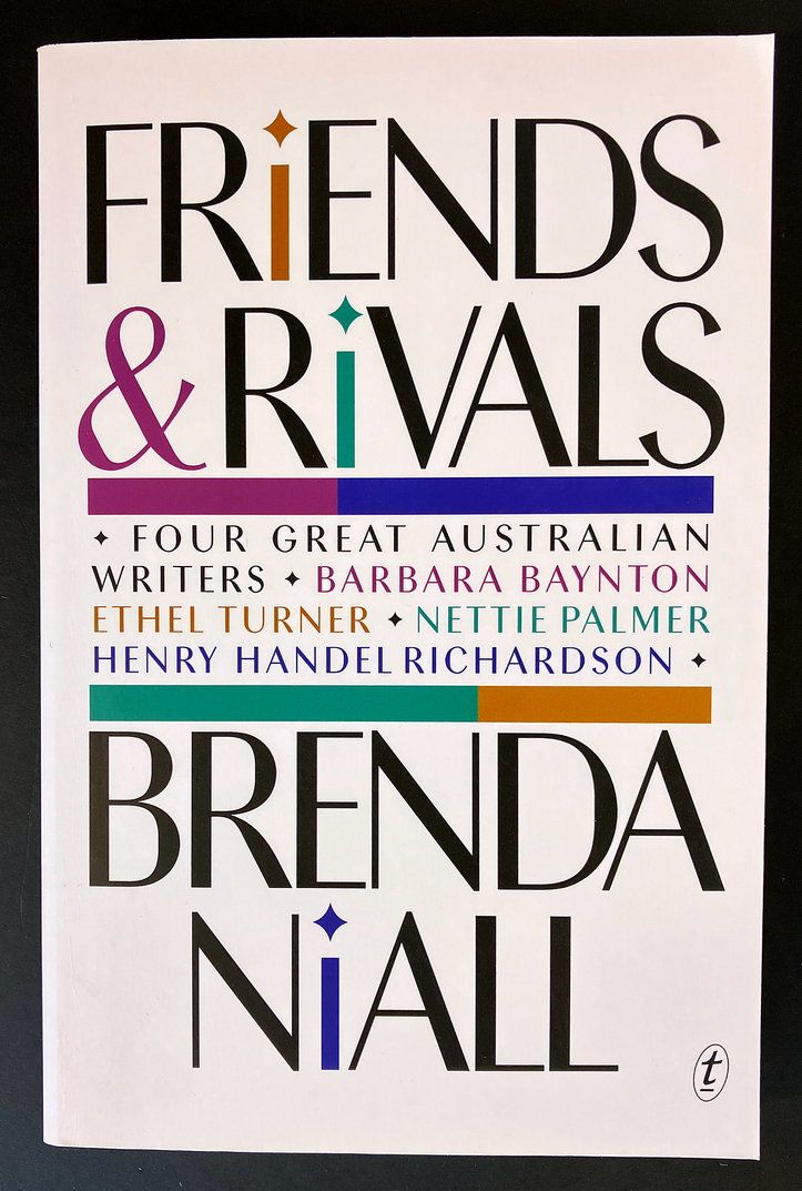 Friends and Rivals: Four Great Australian Writers: Barbara Baynton, Ethel Turner, Nettie Palmer, Henry Handel Richardson by Brenda Niall