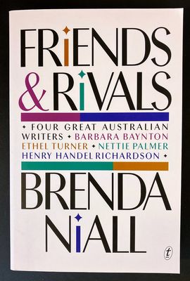 Friends and Rivals: Four Great Australian Writers: Barbara Baynton, Ethel Turner, Nettie Palmer, Henry Handel Richardson by Brenda Niall