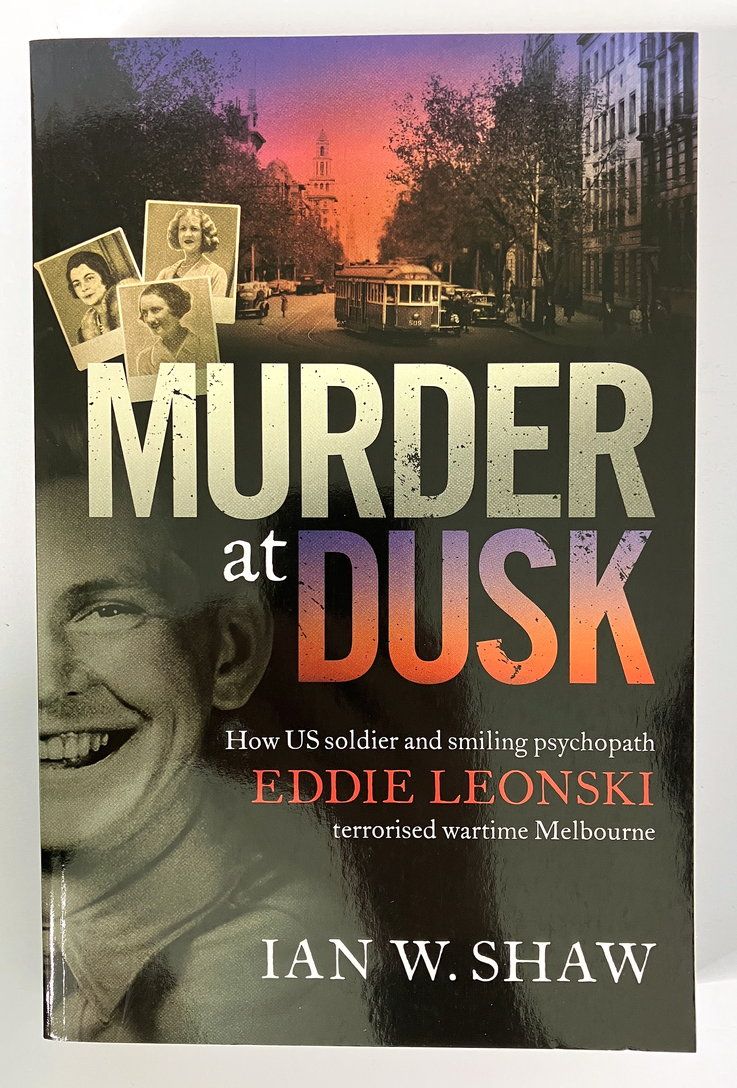Murder at Dusk: How US Soldier and Smiling Psychopath Eddie Leonski Terrorised Wartime Melbourne by Ian W Shaw