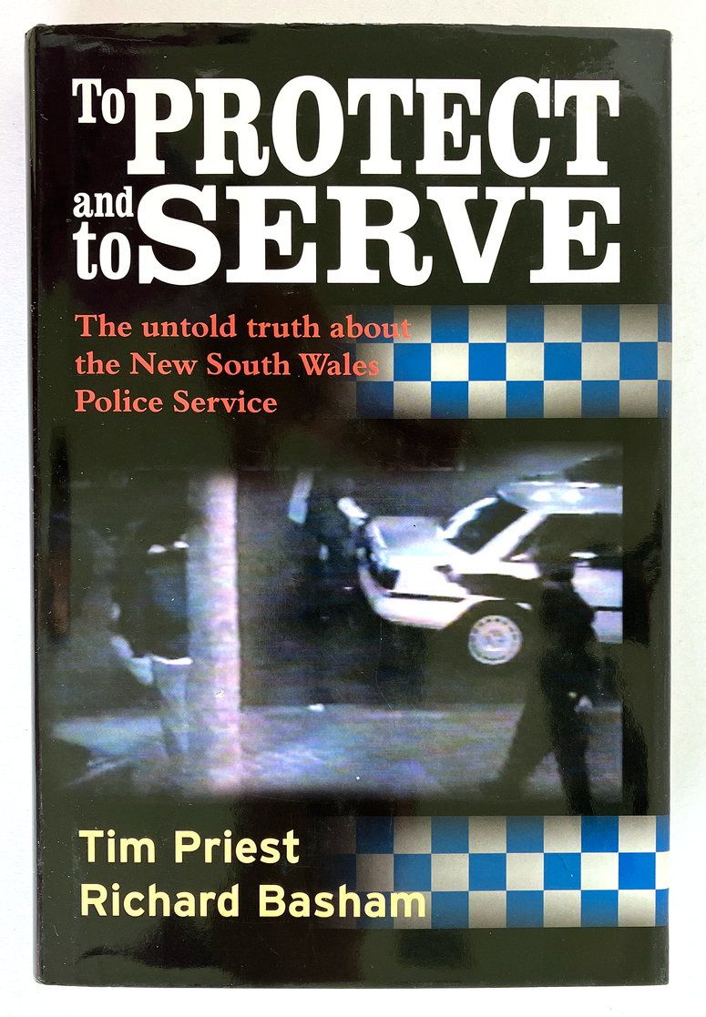 To Protect and to Serve: The Untold Truth About the New South Wales Police Service by Richard Basham and Tim Priest