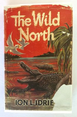 The Wild North by Ion L Idriess