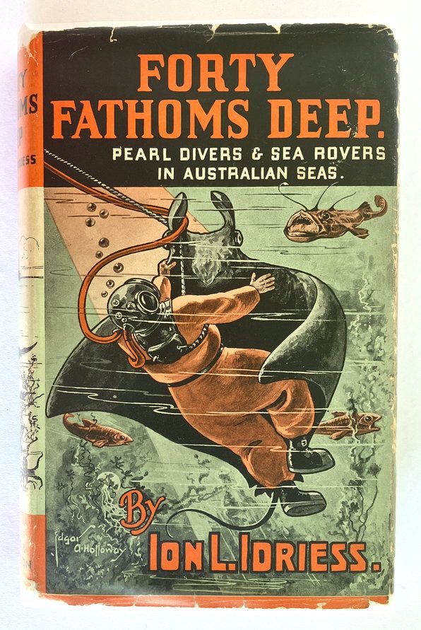 Forty Fathoms Deep: Pearl Divers and Sea Rovers in Australian Seas by Ion L Idriess