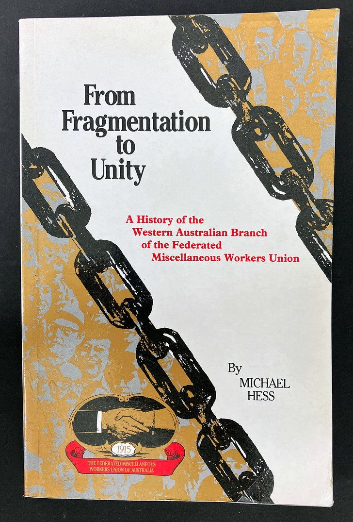 From Fragmentation to Unity: A History of the Western Australian Branch of the Federated Miscellaneous Workers&#39; Union by Michael Hess