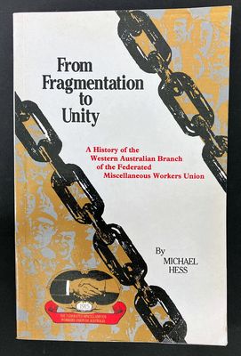 From Fragmentation to Unity: A History of the Western Australian Branch of the Federated Miscellaneous Workers&#39; Union by Michael Hess