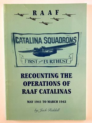 Catalina Squadrons: Recounting the Operations of RAAF Catalinas, May 1941 to March 1943 by Jack Riddell