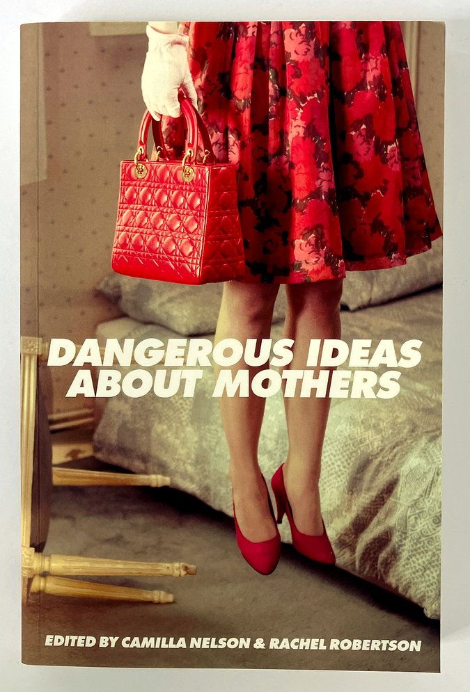 Dangerous Ideas about Mothers edited by Camilla Nelson and Rachel Robertson