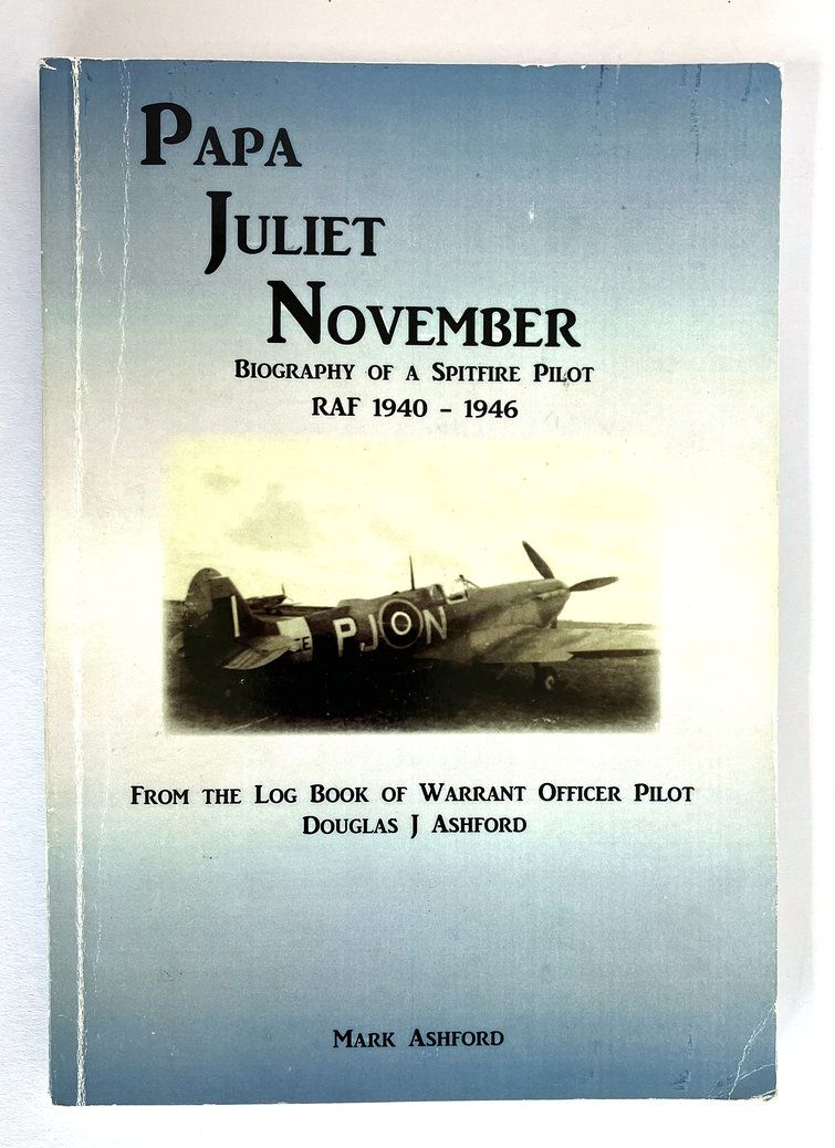 Papa Juliet November: Biography of a Spitfire Pilot, RAF 1940-1946 by Mark Ashford