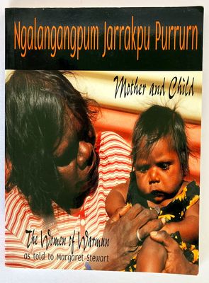 Ngalangangpum Jarrakpu Purrurn = Mother and Child: The Women of Warmun as told to Margaret Stewart