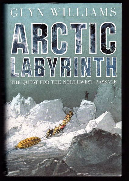 Arctic Labyrinth: The Quest for the Northwest Passage by Glyn Williams