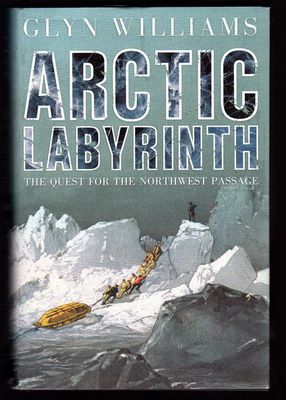 Arctic Labyrinth: The Quest for the Northwest Passage by Glyn Williams