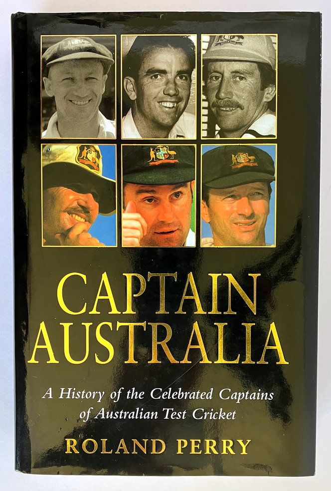Captain Australia: A History of the Celebrated Captains of Australian Test Cricket: Revised and Expanded by Roland Perry