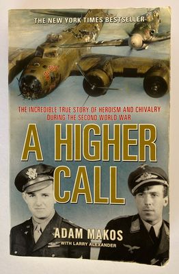 A Higher Call: The Incredible True Story of Heroism and Chivalry During the Second World War by Adam Makos with Larry Alexander