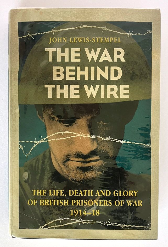 The War Behind the Wire: The Life, Death and Glory of British Prisoners of War, 1914-18 by John Lewis-Stempel