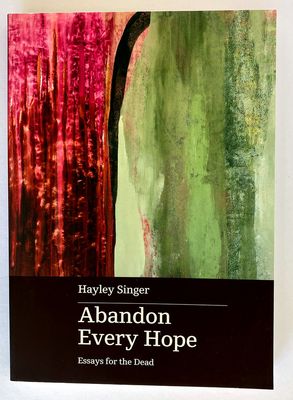 Abandon Every Hope: Essays for the Dead by Hayley Singer